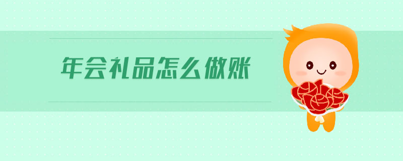 年會禮品怎么做賬 年會禮品怎么做賬