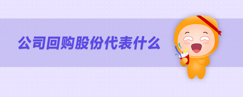 公司回購股份代表什么 公司回購股份代表什么