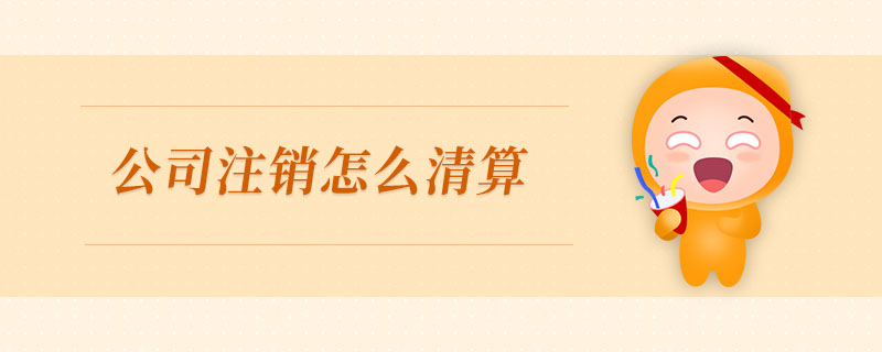 公司注銷怎么清算