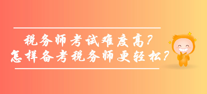 稅務(wù)師考試難度高？怎樣備考稅務(wù)師更輕松？