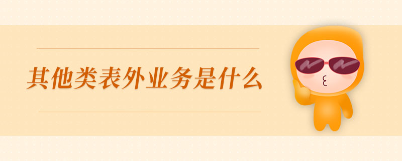 其他類表外業(yè)務(wù)是什么