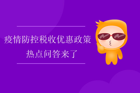 疫情防控稅收優(yōu)惠政策熱點問答來了！