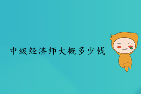 中級經(jīng)濟師大概多少錢？