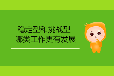 穩(wěn)定型和挑戰(zhàn)型，哪類工作更有發(fā)展？