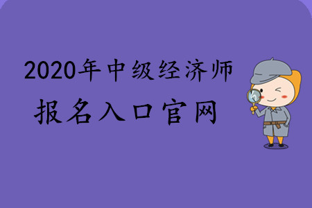 2020年中級經(jīng)濟師報名入口官網(wǎng)
