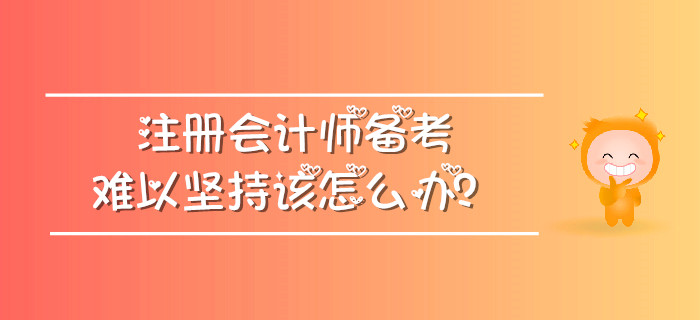 注冊會計師備考難以堅持該怎么辦？