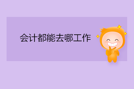 會(huì)計(jì)都能去哪工作？