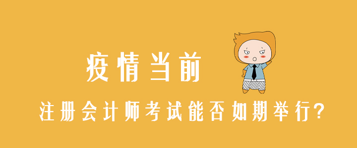 疫情當(dāng)前，注冊(cè)會(huì)計(jì)師考試能否如期舉行？