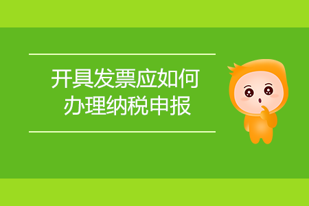 開具發(fā)票應(yīng)如何辦理納稅申報？
