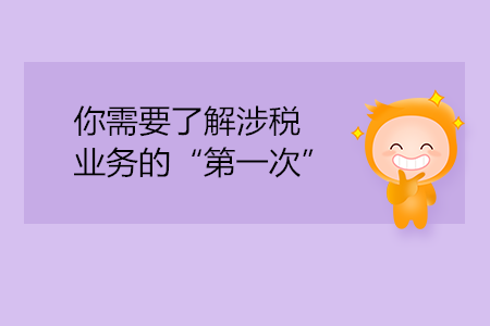 你需要了解涉稅業(yè)務(wù)的“第一次”