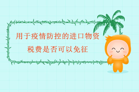 用于疫情防控的進(jìn)口物資，稅費(fèi)是否可以免征？