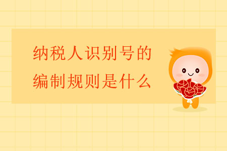 納稅人識(shí)別號(hào)的編制規(guī)則是什么？