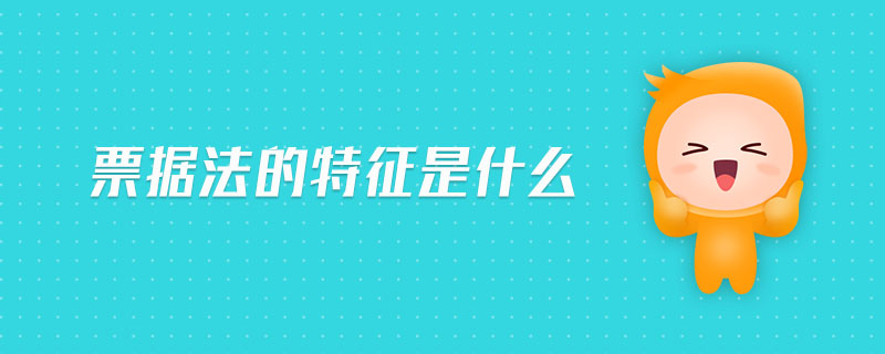 票據(jù)法的特征是什么 票據(jù)法的特征是什么
