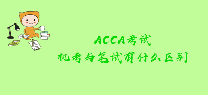 ACCA考試機(jī)考與筆試有什么區(qū)別？哪些課程可以參加機(jī)考？