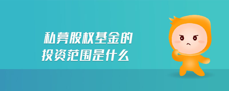 私募股權(quán)基金的投資范圍是什么
