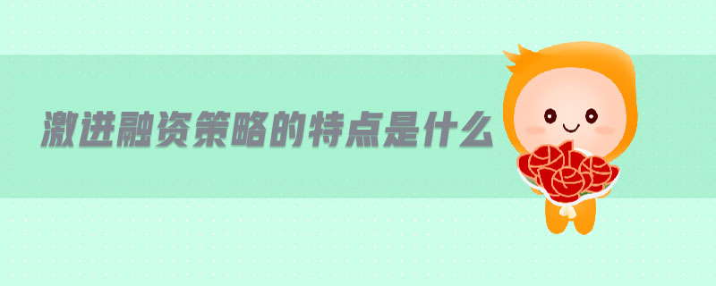 激進(jìn)融資策略的特點(diǎn)是什么