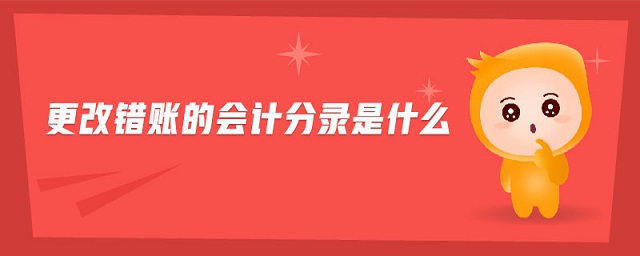 更改錯賬的會計分錄是什么 更改錯賬的會計分錄是什么