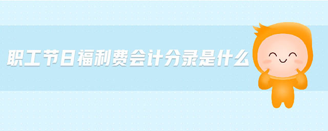 職工節(jié)日福利費會計分錄是什么