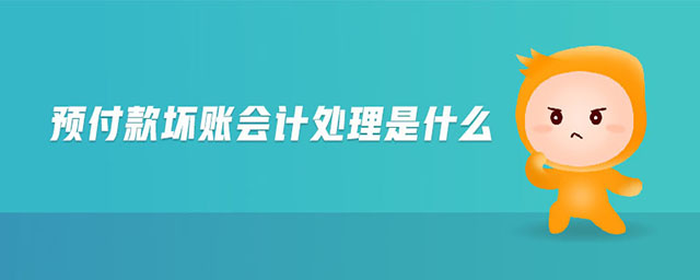 預(yù)付款壞賬會(huì)計(jì)處理是什么 預(yù)付款壞賬會(huì)計(jì)處理是什么