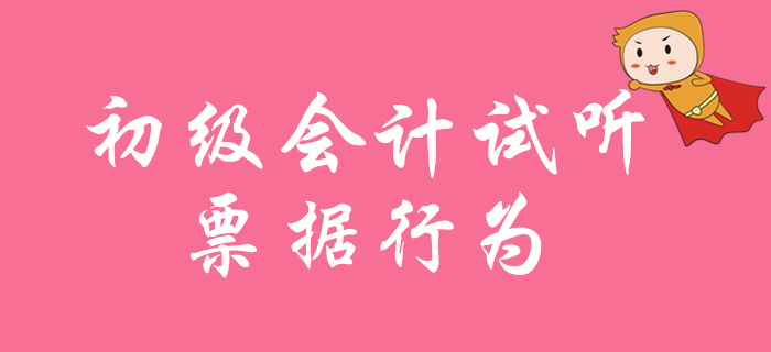 2020年初級會計職稱免費(fèi)試聽：票據(jù)行為
