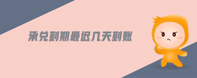 承兌到期最遲幾天到賬 承兌到期最遲幾天到賬