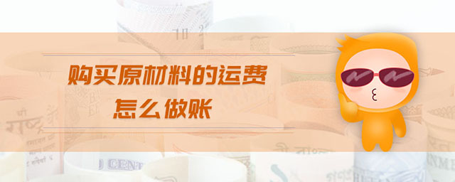 購買原材料的運費怎么做賬 購買原材料的運費怎么做賬