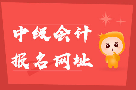 中級會計師在哪里報名？報名網(wǎng)址叫什么？