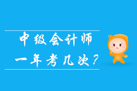 中級會計師一年考幾次？