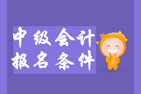 上海中級(jí)會(huì)計(jì)條件2020年報(bào)名有哪些新要求？