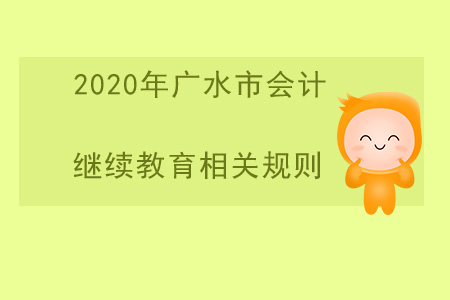 2020年湖北省廣水市會計繼續(xù)教育相關(guān)規(guī)則