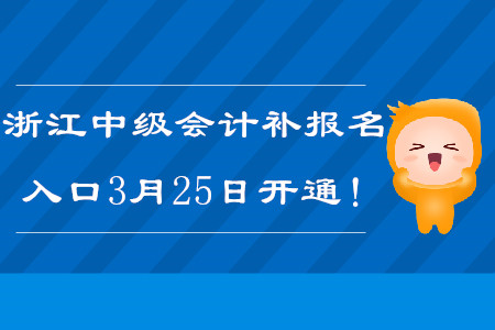 2020年浙江中級(jí)會(huì)計(jì)補(bǔ)報(bào)名入口3月25日開通！