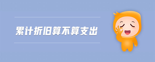 累計折舊算不算支出 累計折舊算不算支出