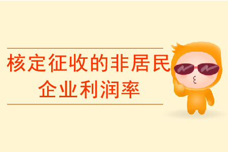 如何確定核定征收的非居民企業(yè)利潤率？