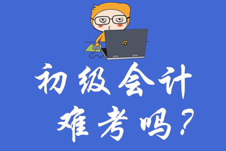 唐山初級(jí)會(huì)計(jì)師證難考嗎？