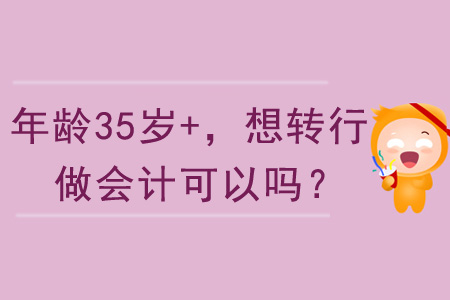 年齡35歲+，想轉(zhuǎn)行做會(huì)計(jì)可以嗎？