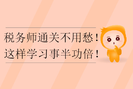 稅務(wù)師通關(guān)不用愁！這樣學(xué)習(xí)事半功倍！