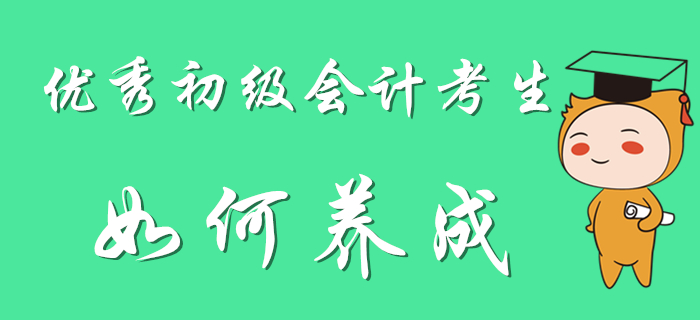 優(yōu)秀初級(jí)會(huì)計(jì)考生養(yǎng)成計(jì)劃，別人可都看了！