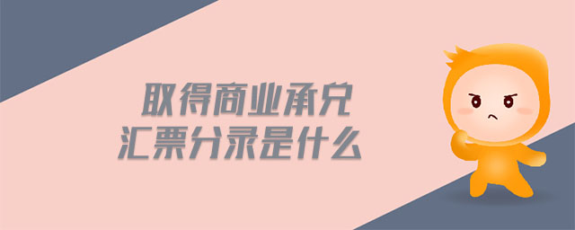 取得商業(yè)承兌匯票分錄是什么 取得商業(yè)承兌匯票分錄是什么