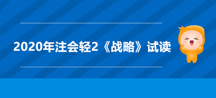 2020年注會輕2《戰(zhàn)略》電子版來了，搶先試讀！