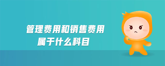 管理費(fèi)用和銷售費(fèi)用屬于什么科目