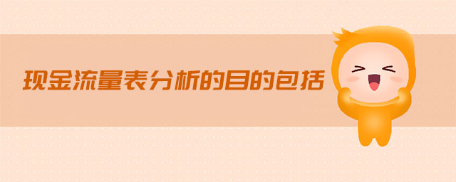 現(xiàn)金流量表分析的目的包括 現(xiàn)金流量表分析的目的包括