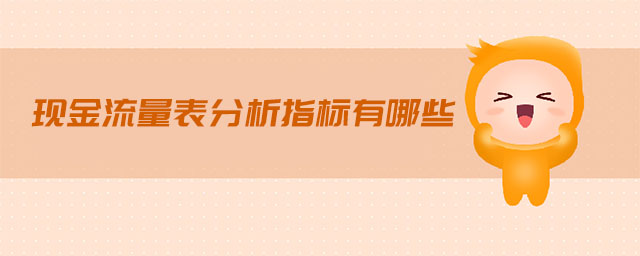 現(xiàn)金流量表分析指標(biāo)有哪些 現(xiàn)金流量表分析指標(biāo)有哪些