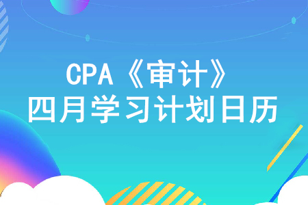 打好基礎(chǔ)！2020年注冊(cè)會(huì)計(jì)師《審計(jì)》4月份學(xué)習(xí)計(jì)劃日歷！