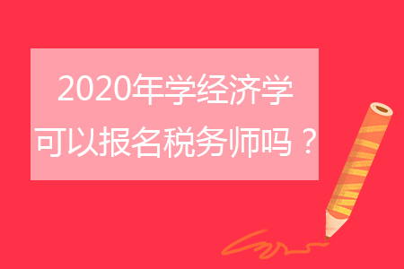 2020年學(xué)經(jīng)濟(jì)學(xué)可以報(bào)名稅務(wù)師嗎？