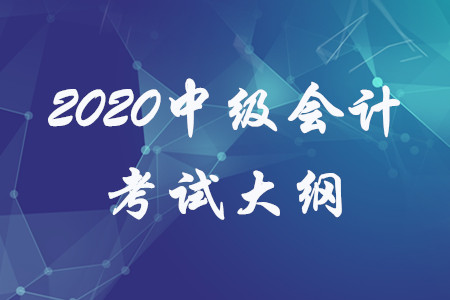 2020年中級(jí)會(huì)計(jì)師大綱三科匯總版免費(fèi)領(lǐng)??！