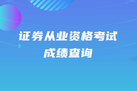 2020年證券從業(yè)資格考試成績(jī)查詢時(shí)間是什么時(shí)候？