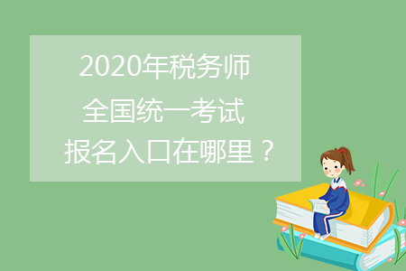 2020年稅務(wù)師全國(guó)統(tǒng)一考試報(bào)名入口在哪里？