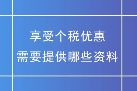 享受個(gè)稅優(yōu)惠，需要提供哪些資料？