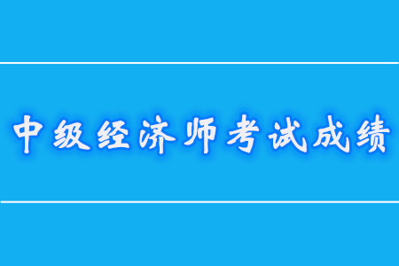 中級經(jīng)濟師滿分及格分數(shù)都是什么？