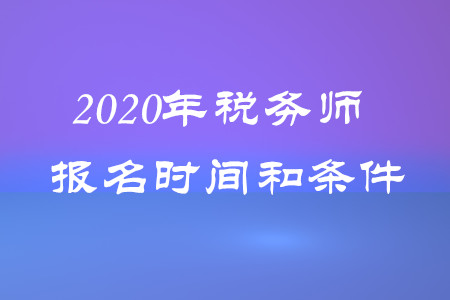 稅務(wù)師報名時間和條件2020年都是什么？
